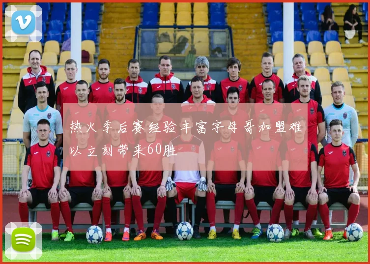 热火季后赛经验丰富字母哥加盟难以立刻带来60胜